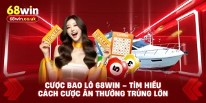 Cược Bao Lô 68WIN – Tìm Hiểu Cách Cược Ăn Thưởng Trúng Lớn