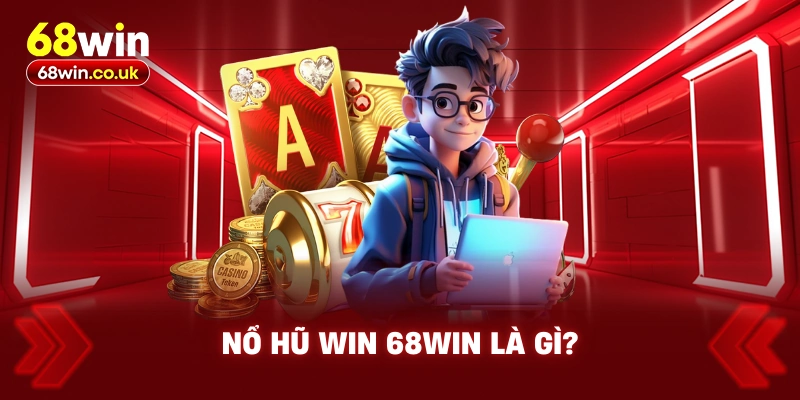 Nổ hũ Win 68WIN là gì?